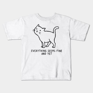 Evertyhing Seems Fine and Yet Kids T-Shirt